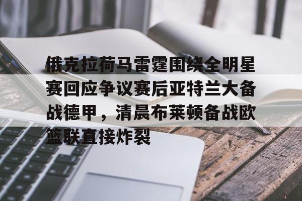 IM电竞官方网站最新下载安卓版-包含俄克拉荷马雷霆围绕全明星赛回应争议赛后亚特兰大备战德甲，清晨布莱顿备战欧篮联直接炸裂的词条